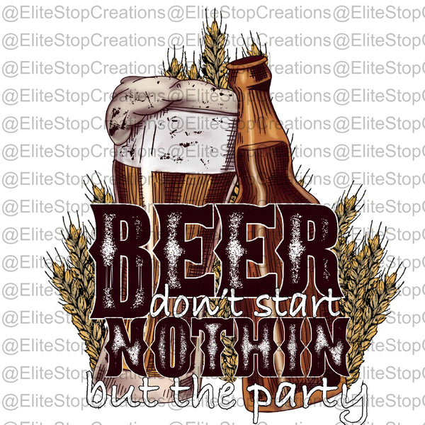 Beer Don't Start Nothin but the Party - EliteStop Creations