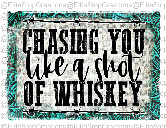 Chasing You Like a Shot of Whiskey - EliteStop Creations