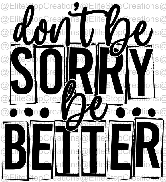 Dont Be Sorry- Be Better - EliteStop Creations