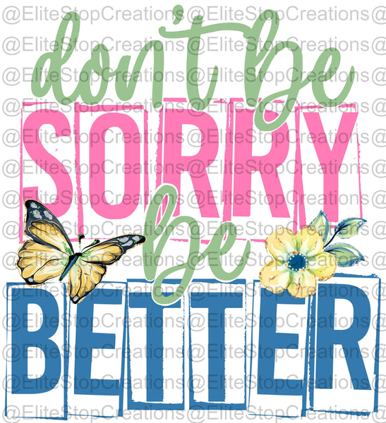 Dont Be Sorry- Be Better- Colored - EliteStop Creations