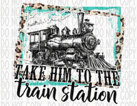 Take Him to the Train Station - EliteStop Creations