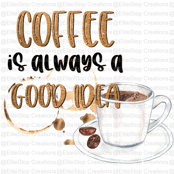 Coffee is Always a Good Idea - EliteStop Creations