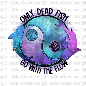 Only Dead Fish Go with the Flow - EliteStop Creations
