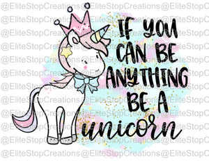 If You can be anything be a unicorn - EliteStop Creations