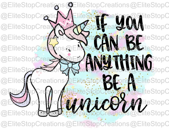 If You can be anything be a unicorn - EliteStop Creations