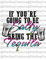 If Your Going to Be Salty- Bring Tequila - EliteStop Creations