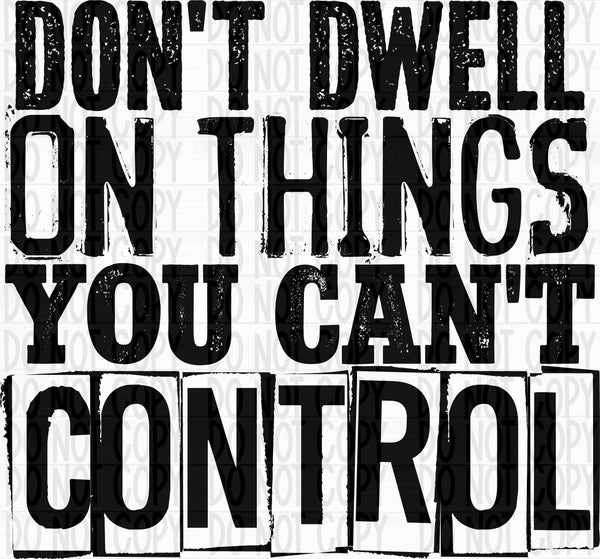 Don't Dwell on Things You Can't Control- Black
