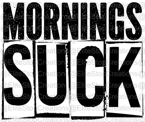 Mornings Suck- Black - EliteStop Creations