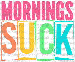 Mornings Suck- Colored - EliteStop Creations