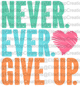 Never Ever Give Up- Colored - EliteStop Creations